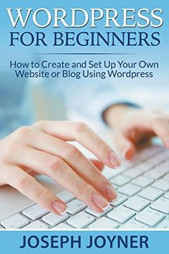 portada Wordpress For Beginners: How to Create and Set Up Your Own Website or Blog Using Wordpress