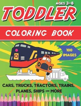portada Toddler Coloring Book: Things That Go Coloring Book: Cars, Trucks, Motorcycle, Tractors, Trains, Planes, Ships & More, for kids & toddlers 3-