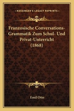 portada Franzosische Conversations-Grammatik Zum Schul- Und Privat-Unterricht (1868) (en Alemán)
