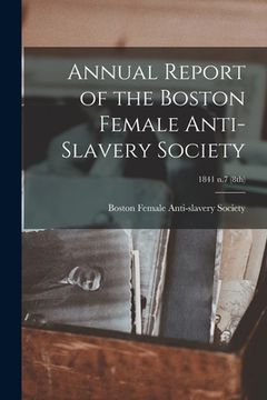 portada Annual Report of the Boston Female Anti-Slavery Society; 1841 n.7 (8th) (en Inglés)