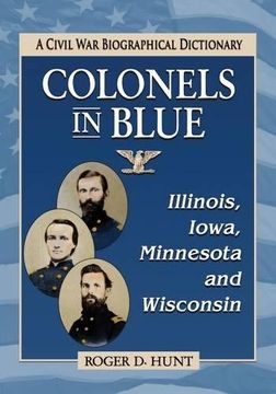 portada Colonels in Blue: Illinois, Iowa, Minnesota and Wisconsin: A Civil War Biographical Dictionary