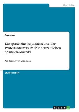 portada Die spanische Inquisition und der Protestantismus im frühneuzeitlichen Spanisch-Amerika: Am Beispiel von Adán Edon (en Alemán)