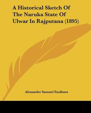 portada a historical sketch of the naruka state of ulwar in rajputana (1895) (en Inglés)