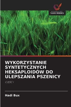 portada Wykorzystanie Syntetycznych Heksaploidów Do Ulepszania Pszenicy (en Polaco)