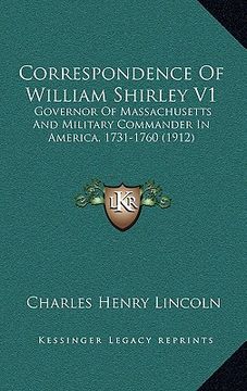 portada correspondence of william shirley v1: governor of massachusetts and military commander in america, 1731-1760 (1912)