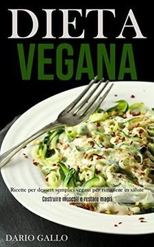 portada Dieta Vegana: Ricette per Dessert Semplici Vegani per Rimanere in Salute (Costruire Muscoli e Restare Magri) (in Italian)