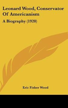portada leonard wood, conservator of americanism: a biography (1920) (in English)