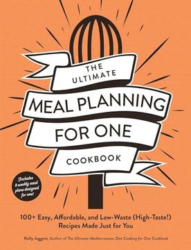 portada The Ultimate Meal Planning for One Cookbook: 100+ Easy, Affordable, and Low-Waste (High-Taste!) Recipes Made Just for You (en Inglés)