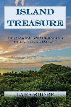 portada Island Treasure: The Making and Remaking of Petit St. Vincent (en Inglés)