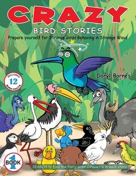 portada Crazy Bird Stories: Prepare yourself for Strange Birds Behaving in Strange Ways Book 1 (in English)