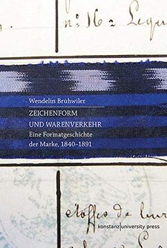 portada Zeichenform und Warenverkehr: Eine Formatgeschichte der Marke, 1840-1891 (in German)