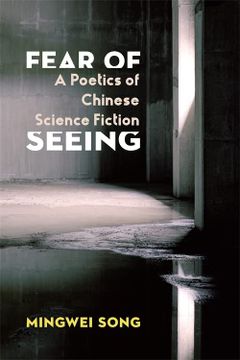 portada Fear of Seeing: A Poetics of Chinese Science Fiction (Global Chinese Culture) (en Inglés)