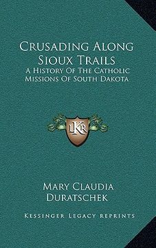 portada crusading along sioux trails: a history of the catholic missions of south dakota (en Inglés)