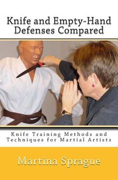 portada Knife and Empty-Hand Defenses Compared: Knife Training Methods and Techniques for Martial Artists (en Inglés)