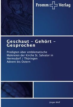 portada Geschaut - Gehört - Gesprochen: Predigten über emblematische Malereien der  Kirche St. Salvator in Hermsdorf / Thüringen  Advent bis Ostern