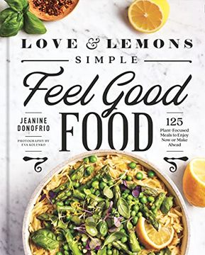 portada Love and Lemons Simple Feel Good Food: 125 Plant-Focused Meals to Enjoy now or Make Ahead (en Inglés)