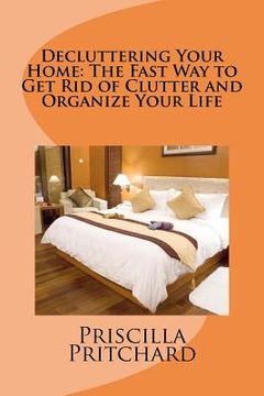 portada decluttering your home: the fast way to get rid of clutter and organize your life (en Inglés)