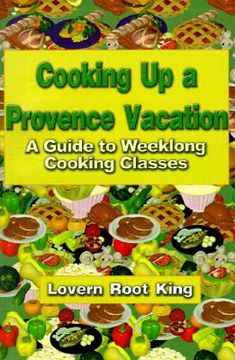 portada cooking up a provence vacation: a guide to weeklong cooking classes (en Inglés)