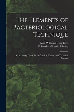portada The Elements of Bacteriological Technique: a Laboratory Guide for the Medical, Dental, and Technical Student (en Inglés)