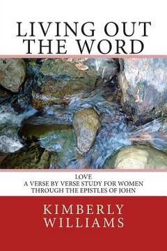 portada Living Out the Word: Love - A verse-by-verse study for women through the Epistles of John (en Inglés)