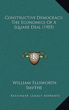 portada constructive democracy; the economics of a square deal (1905) (en Inglés)