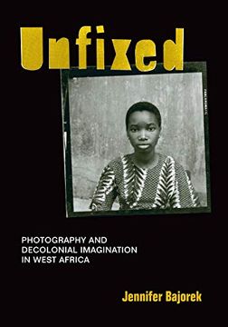 portada Unfixed: Photography and Decolonial Imagination in West Africa (en Inglés)