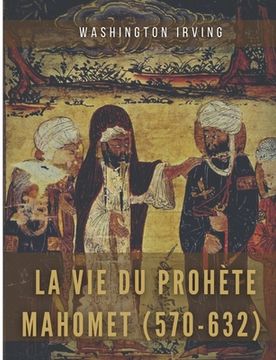 portada La vie du prophète Mahomet (570-632): Mahomet et les origines de l'islam (en Francés)