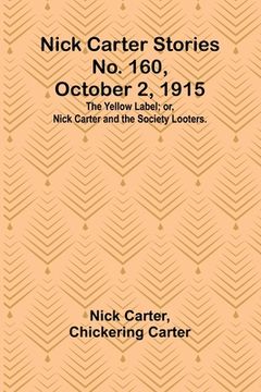 portada Nick Carter Stories No. 160, October 2, 1915: The Yellow Label; or, Nick Carter and the Society Looters. (in English)
