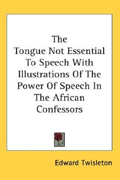 portada the tongue not essential to speech with illustrations of the power of speech in the african confessors (in English)