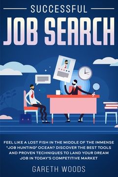 portada Successful Job Search: Feel Like a Lost Fish in The Middle of the Immense "Job Hunting" Ocean? Discover The Best Tools and Proven Techniques (en Inglés)