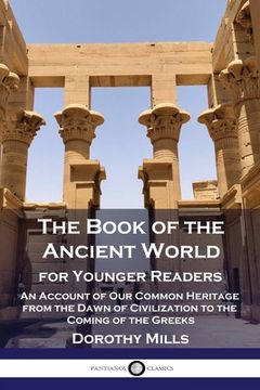 portada The Book of the Ancient World: For Younger Readers - An Account of Our Common Heritage from the Dawn of Civilization to the Coming of the Greeks