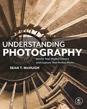 portada Understanding Photography: Master Your Digital Camera and Capture That Perfect Photo (en Inglés)