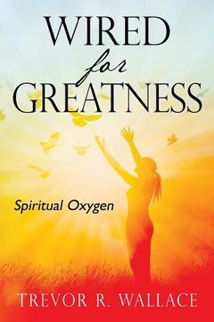 portada Wired For Greatness: Spiritual Oxygen (en Inglés)