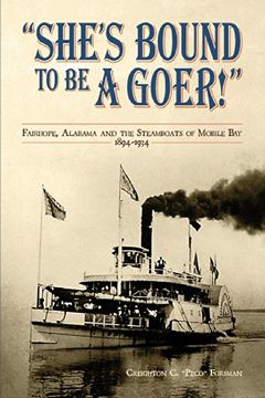 portada She's Bound to Be a Goer: Fairhope Alabama and the Steamboats of Mobile Bay 1894-1934