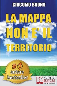 portada La Mappa Non E' Il Territorio: Strategie di PNL, Comunicazione e Persuasione per Capire e Farsi Capire (in Italian)