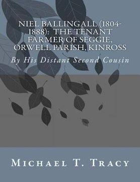 portada Niel Ballingall (1804-1888): The Tenant Farmer of Seggie, Orwell Parish, Kinross: By His Distant Second Cousin (en Inglés)