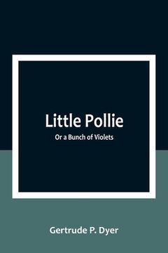 portada Little Pollie: Or a Bunch of Violets (in English)