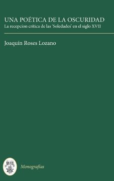 portada Una Poética de la Oscuridad: La Recepción Crítica de las 'soledades' en el Siglo Xvii (155) (Coleccion Tamesis: Serie a, Monografias) 