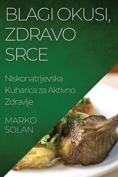 portada Blagi Okusi, Zdravo Srce: Niskonatrijevska Kuharica za Aktivno Zdravlje (en Croacia)