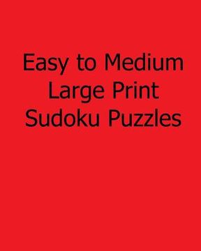 portada Easy to Medium Large Print Sudoku Puzzles: Fun, Large Grid Sudoku Puzzles (en Inglés)