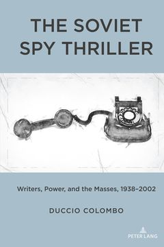 portada The Soviet Spy Thriller: Writers, Power, and the Masses, 1938-2002 (en Inglés)