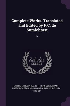 portada Complete Works. Translated and Edited by F.C. de Sumichrast: 5 (en Inglés)