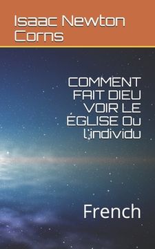 portada COMMENT FAIT DIEU VOIR LE ÉGLISE Ou l'individu: French (en Francés)
