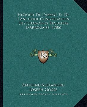 portada Histoire De L'Abbaye Et De L'Ancienne Congregation Des Chanoines Reguliers D'Arrouaise (1786) (en Francés)