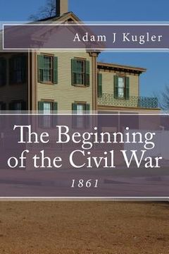 portada The Beginning of the Civil War: 1861 (in English)