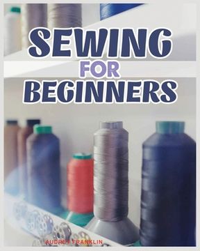 portada Sewing for Beginners: A Complete Guide to Sewing Techniques and Patterns