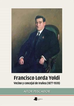 portada Francisco Lorda Yoldi. Vecino y Concejal de Iruñea (1877-1939) (in Spanish)