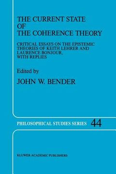 portada The Current State of the Coherence Theory: Critical Essays on the Epistemic Theories of Keith Lehrer and Laurence Bonjour, with Replies (in English)