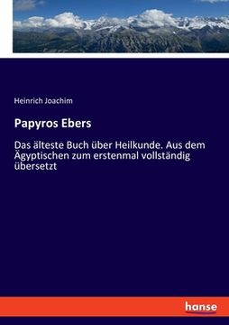 portada Papyros Ebers: Das älteste Buch über Heilkunde. Aus dem Ägyptischen zum erstenmal vollständig übersetzt (in German)