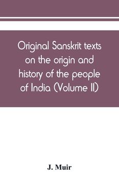 portada Original Sanskrit texts on the origin and history of the people of India, their religion and institutions (Volume II) (en Inglés)